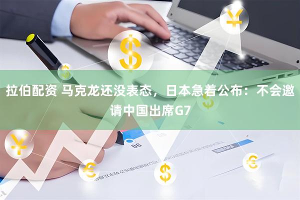拉伯配资 马克龙还没表态，日本急着公布：不会邀请中国出席G7